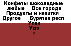 Конфеты шоколадные, любые. - Все города Продукты и напитки » Другое   . Бурятия респ.,Улан-Удэ г.